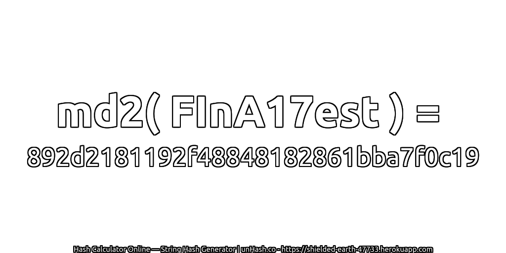 md2( FInA17est ) = 892d2181192f48848182861bba7f0c19 | unHash.co