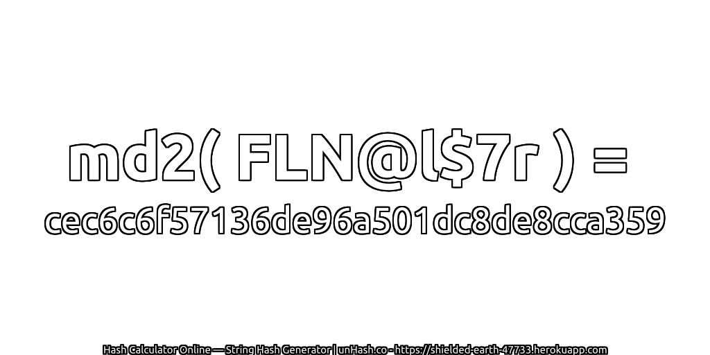 md2( FLN@l$7r ) = cec6c6f57136de96a501dc8de8cca359 | unHash.co