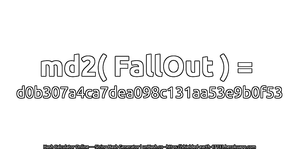 md2( FallOut ) = d0b307a4ca7dea098c131aa53e9b0f53 | unHash.co