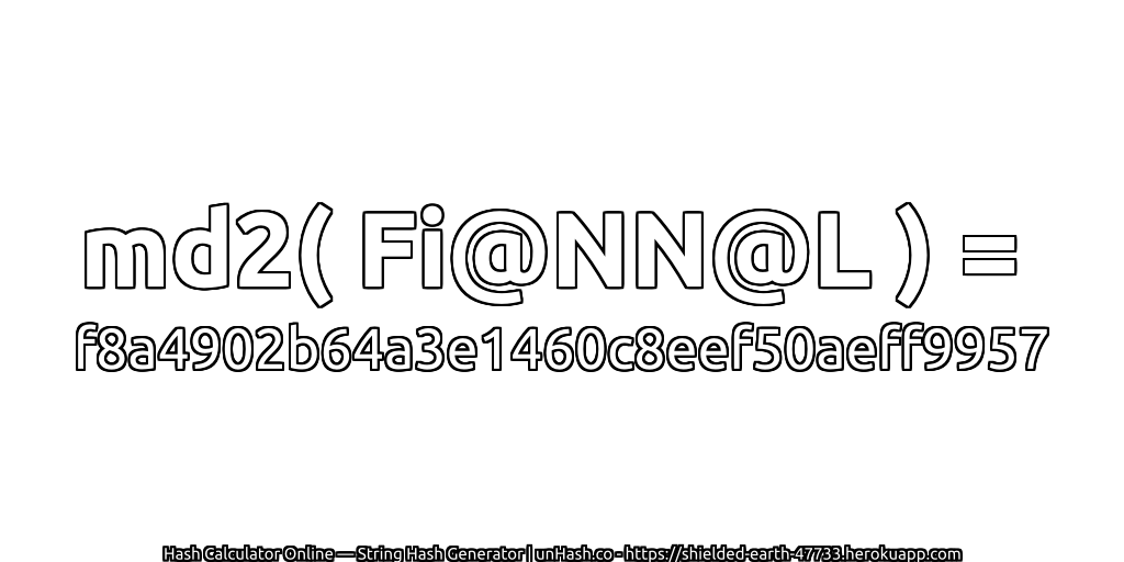 md2( Fi@NN@L ) = f8a4902b64a3e1460c8eef50aeff9957 | unHash.co