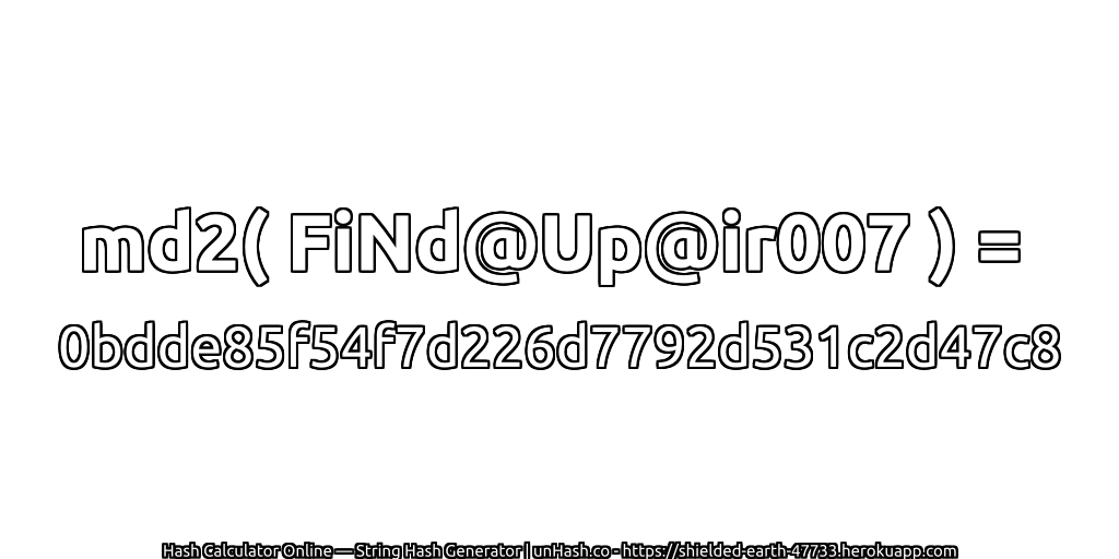 md2( FiNd@Up@ir007 ) = 0bdde85f54f7d226d7792d531c2d47c8 | unHash.co