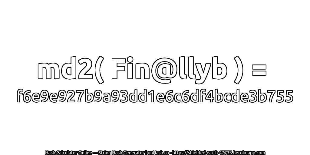md2( Fin@llyb ) = f6e9e927b9a93dd1e6c6df4bcde3b755 | unHash.co