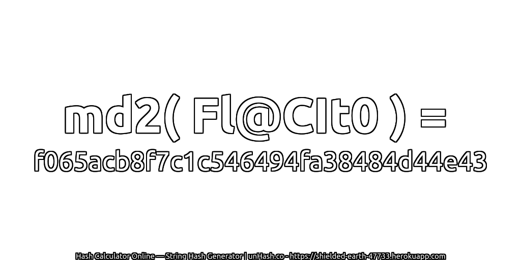 md2( Fl@CIt0 ) = f065acb8f7c1c546494fa38484d44e43 | unHash.co