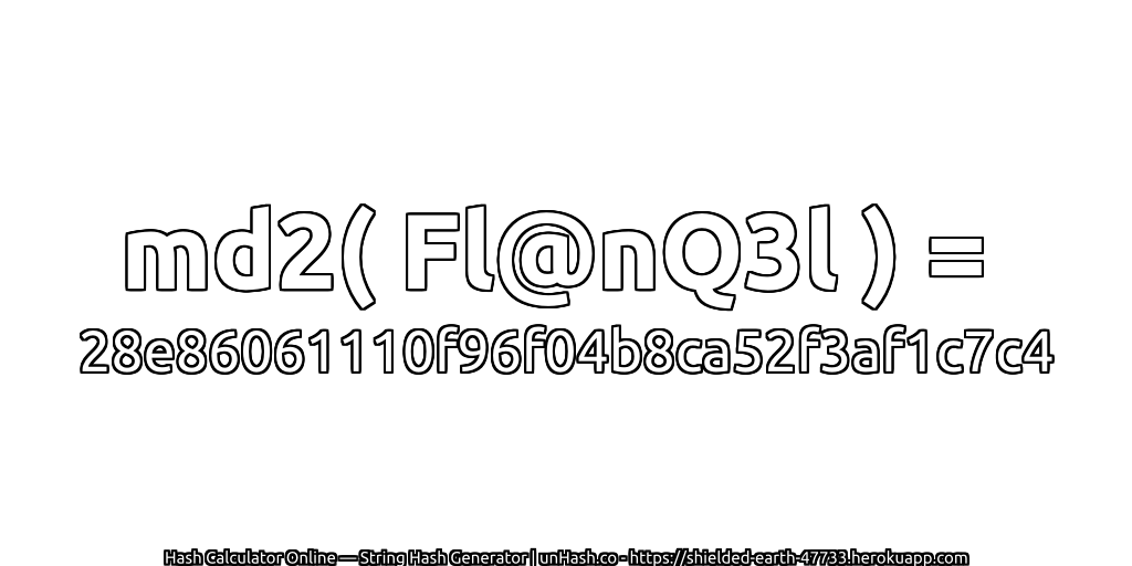 md2( Fl@nQ3l ) = 28e86061110f96f04b8ca52f3af1c7c4 | unHash.co