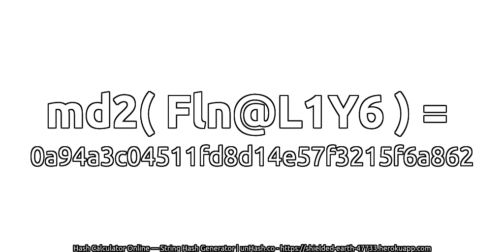 md2( Fln@L1Y6 ) = 0a94a3c04511fd8d14e57f3215f6a862 | unHash.co