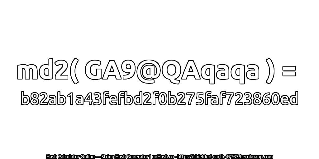 md2( GA9@QAqaqa ) = b82ab1a43fefbd2f0b275faf723860ed | unHash.co