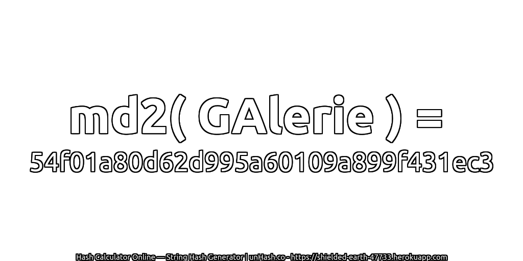 md2( GAlerie ) = 54f01a80d62d995a60109a899f431ec3 | unHash.co