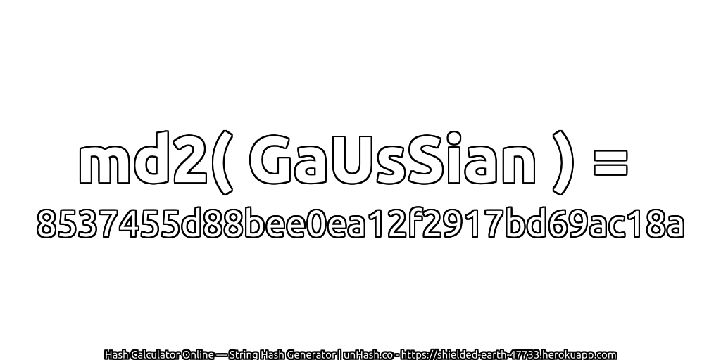 md2( GaUsSian ) = 8537455d88bee0ea12f2917bd69ac18a | unHash.co