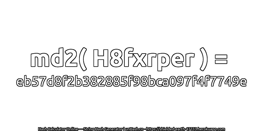 md2( H8fxrper ) = eb57d8f2b382885f98bca097f4f7749e | unHash.co