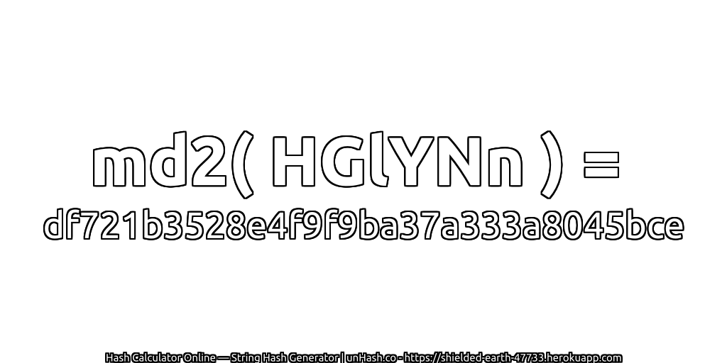 md2( HGlYNn ) = df721b3528e4f9f9ba37a333a8045bce | unHash.co
