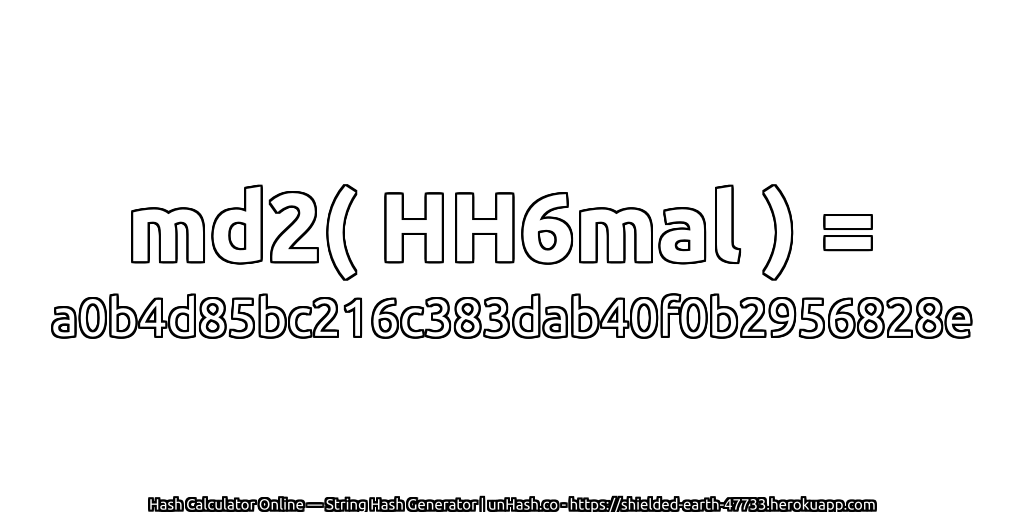 md2( HH6mal ) = a0b4d85bc216c383dab40f0b2956828e | unHash.co