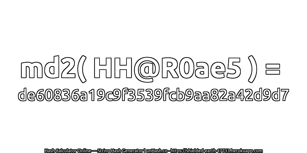 md2( HH@R0ae5 ) = de60836a19c9f3539fcb9aa82a42d9d7 | unHash.co