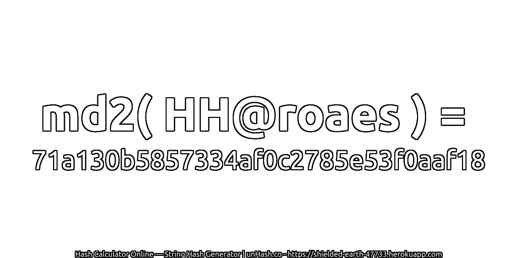 md2( HH@roaes ) = 71a130b5857334af0c2785e53f0aaf18 | unHash.co