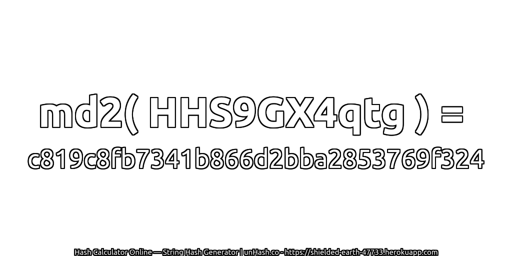 md2( HHS9GX4qtg ) = c819c8fb7341b866d2bba2853769f324 | unHash.co