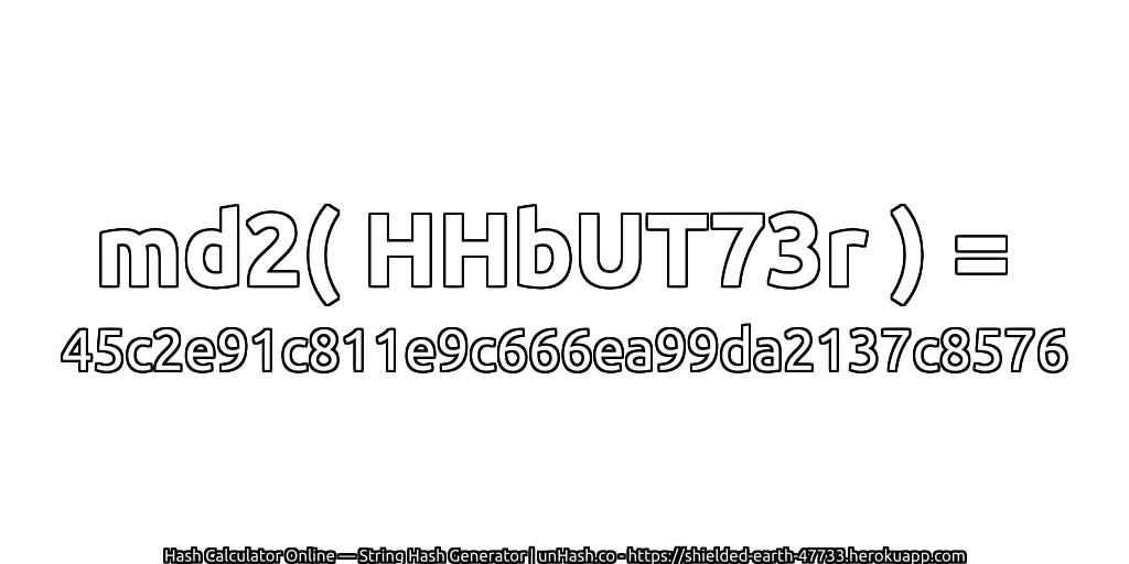 md2( HHbUT73r ) = 45c2e91c811e9c666ea99da2137c8576 | unHash.co