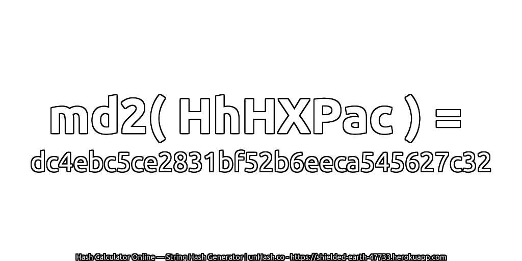 md2( HhHXPac ) = dc4ebc5ce2831bf52b6eeca545627c32 | unHash.co