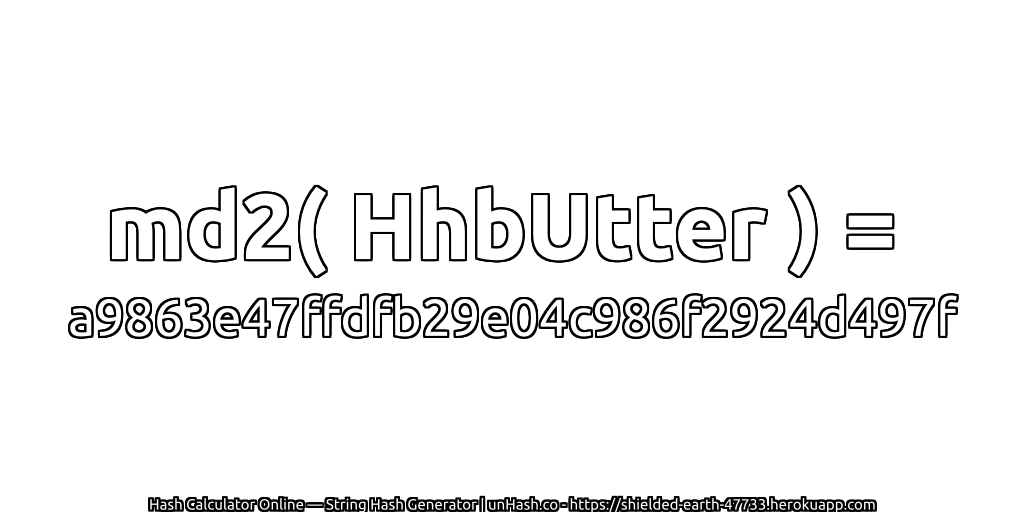 md2( HhbUtter ) = a9863e47ffdfb29e04c986f2924d497f | unHash.co
