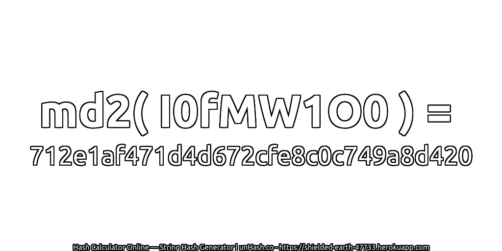 md2( I0fMW1O0 ) = 712e1af471d4d672cfe8c0c749a8d420 | unHash.co