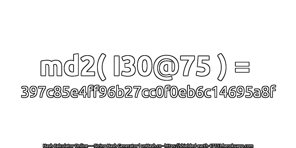 md2( I30@75 ) = 397c85e4ff96b27cc0f0eb6c14695a8f | unHash.co