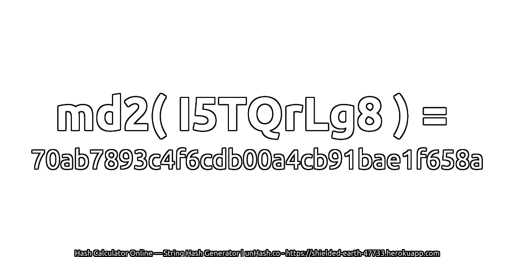 md2( I5TQrLg8 ) = 70ab7893c4f6cdb00a4cb91bae1f658a | unHash.co