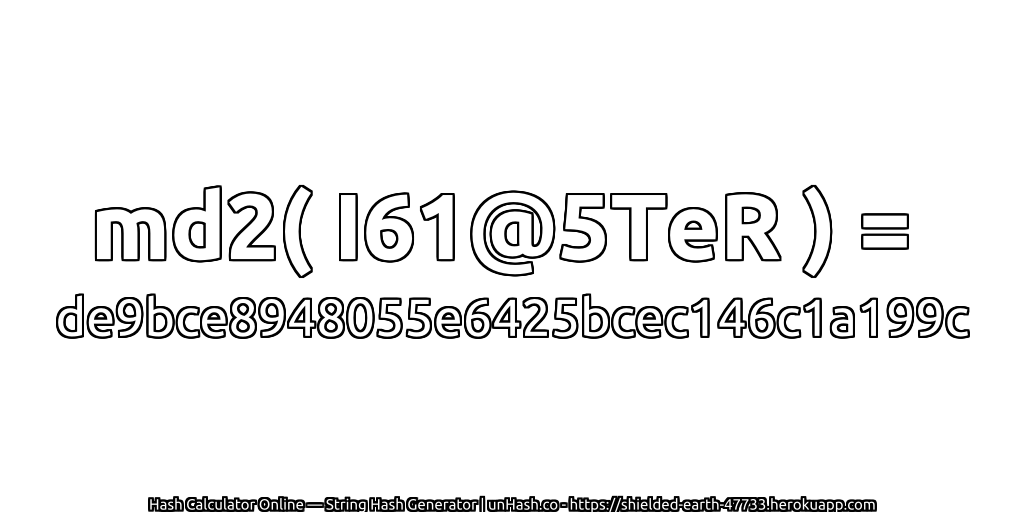 md2( I61@5TeR ) = de9bce8948055e6425bcec146c1a199c | unHash.co