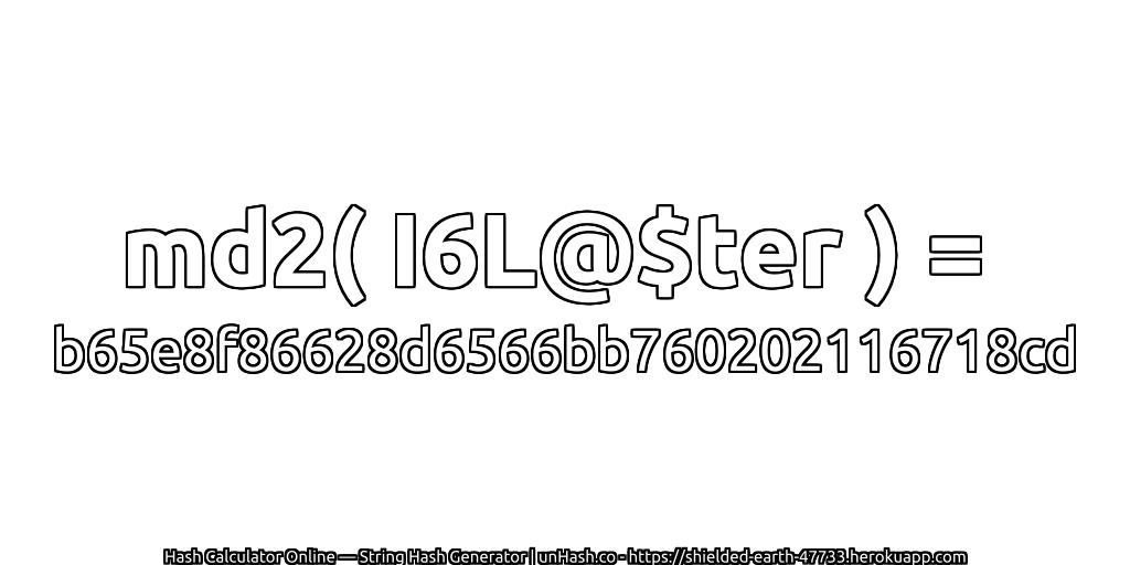 md2( I6L@$ter ) = b65e8f86628d6566bb760202116718cd | unHash.co