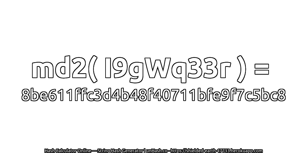 md2( I9gWq33r ) = 8be611ffc3d4b48f40711bfe9f7c5bc8 | unHash.co
