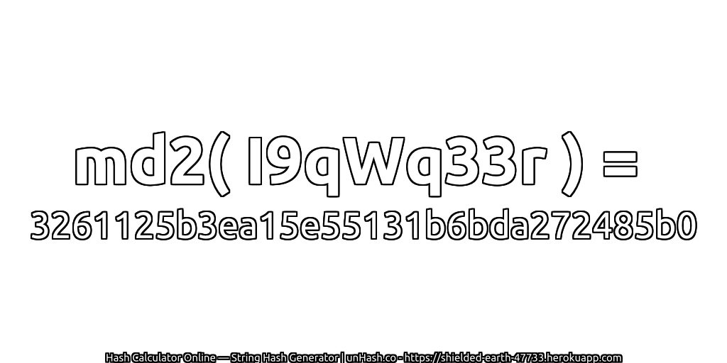md2( I9qWq33r ) = 3261125b3ea15e55131b6bda272485b0 | unHash.co