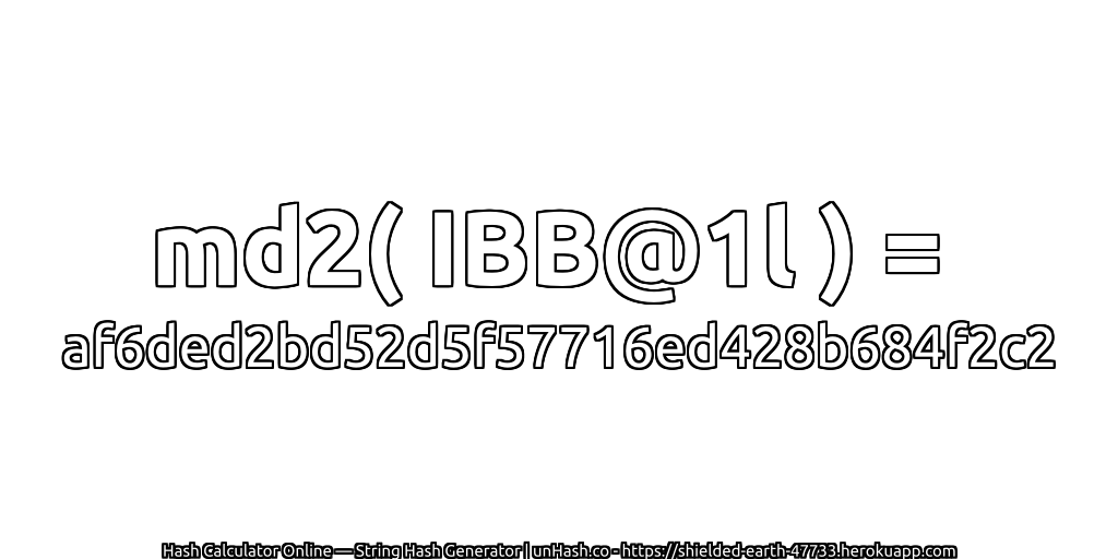 md2( IBB@1l ) = af6ded2bd52d5f57716ed428b684f2c2 | unHash.co