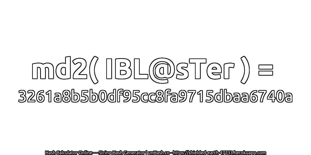 md2( IBL@sTer ) = 3261a8b5b0df95cc8fa9715dbaa6740a | unHash.co