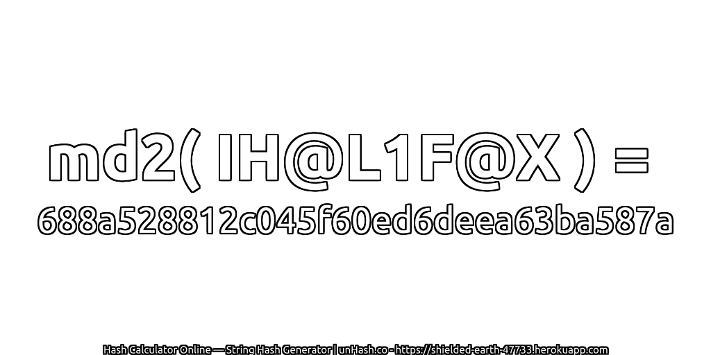 md2( IH@L1F@X ) = 688a528812c045f60ed6deea63ba587a | unHash.co
