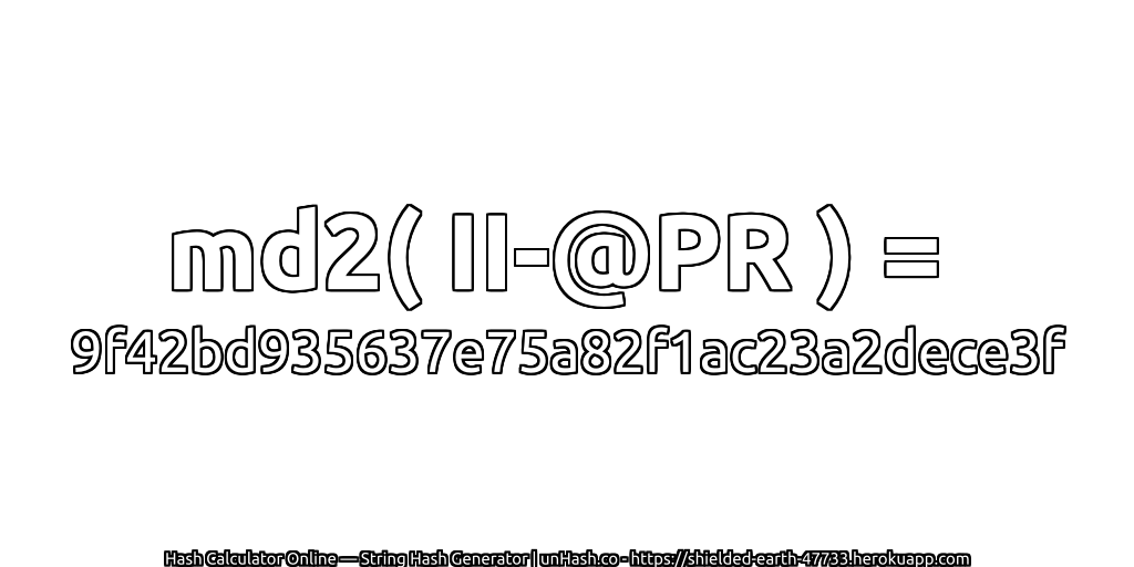 md2( II-@PR ) = 9f42bd935637e75a82f1ac23a2dece3f | unHash.co