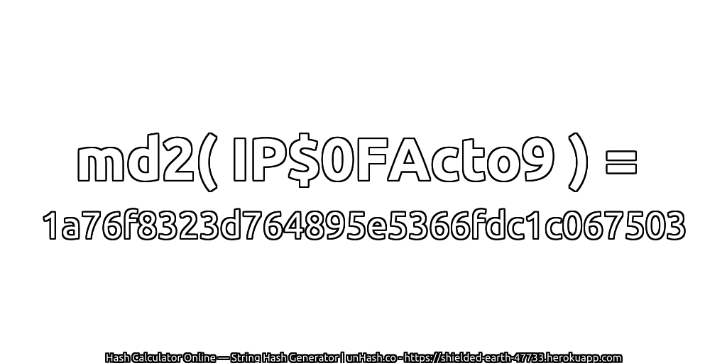 md2( IP$0FActo9 ) = 1a76f8323d764895e5366fdc1c067503 | unHash.co