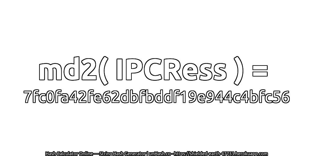 md2( IPCRess ) = 7fc0fa42fe62dbfbddf19e944c4bfc56 | unHash.co