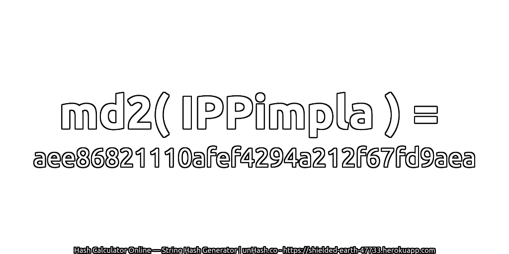 md2( IPPimpla ) = aee86821110afef4294a212f67fd9aea | unHash.co