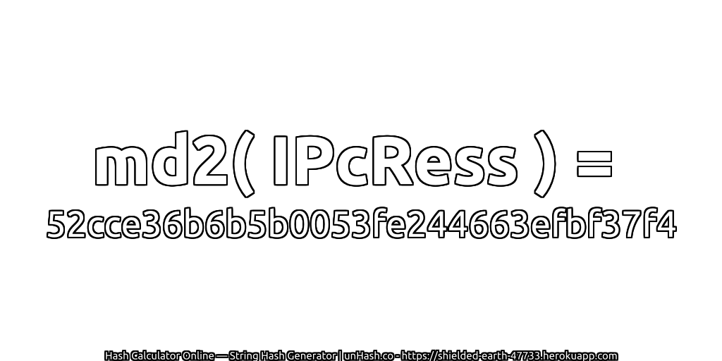 md2( IPcRess ) = 52cce36b6b5b0053fe244663efbf37f4 | unHash.co
