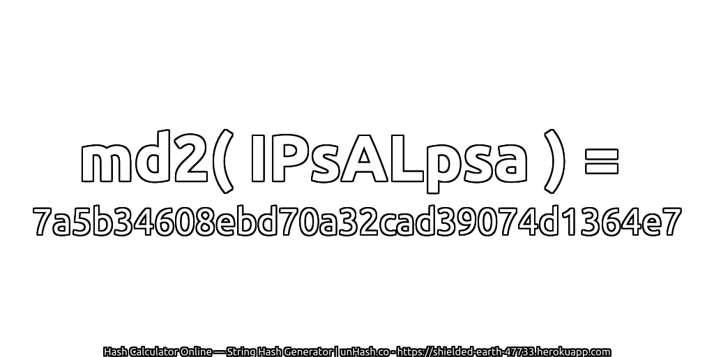 md2( IPsALpsa ) = 7a5b34608ebd70a32cad39074d1364e7 | unHash.co