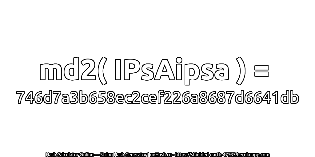 md2( IPsAipsa ) = 746d7a3b658ec2cef226a8687d6641db | unHash.co