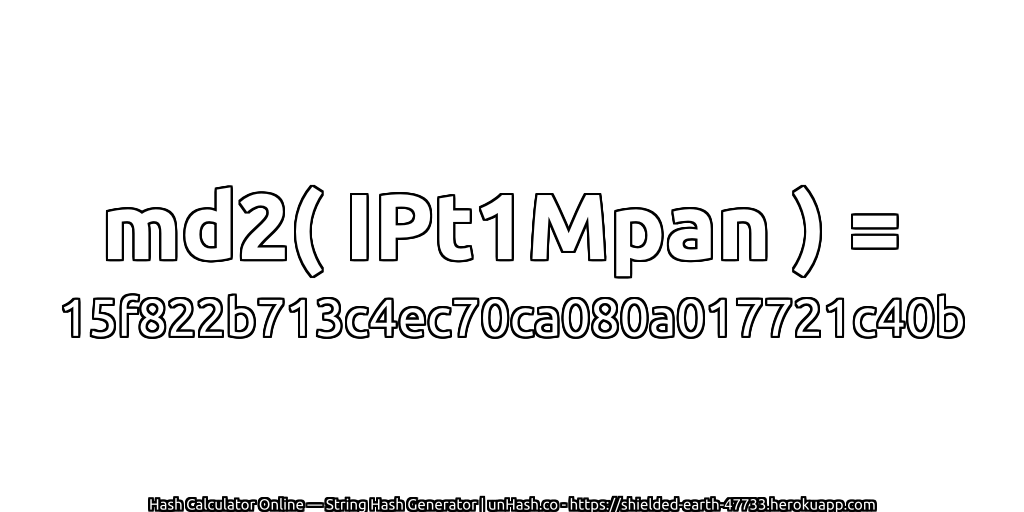md2( IPt1Mpan ) = 15f822b713c4ec70ca080a017721c40b | unHash.co