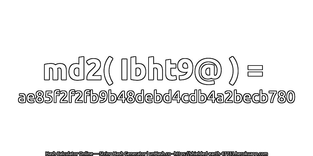 md2( Ibht9@ ) = ae85f2f2fb9b48debd4cdb4a2becb780 | unHash.co
