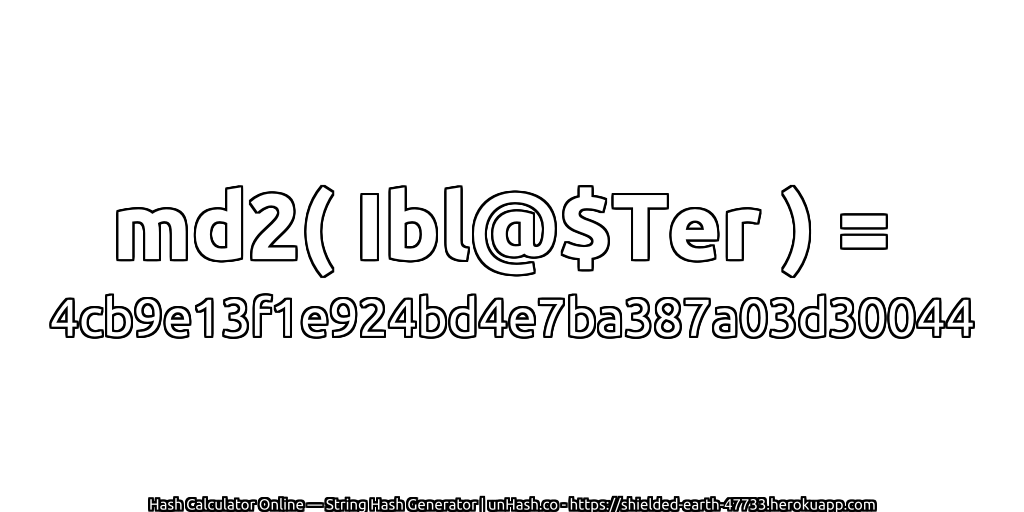 md2( Ibl@$Ter ) = 4cb9e13f1e924bd4e7ba387a03d30044 | unHash.co