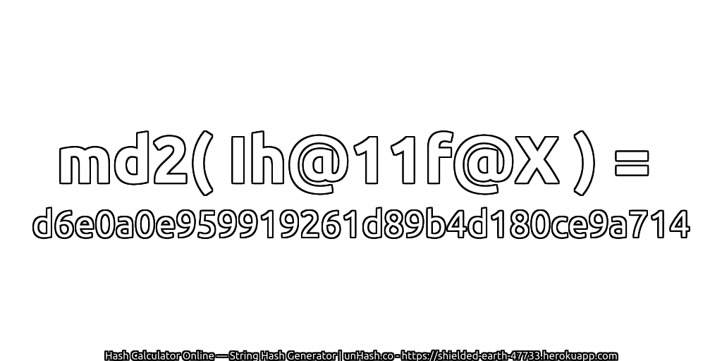 md2( Ih@11f@X ) = d6e0a0e959919261d89b4d180ce9a714 | unHash.co