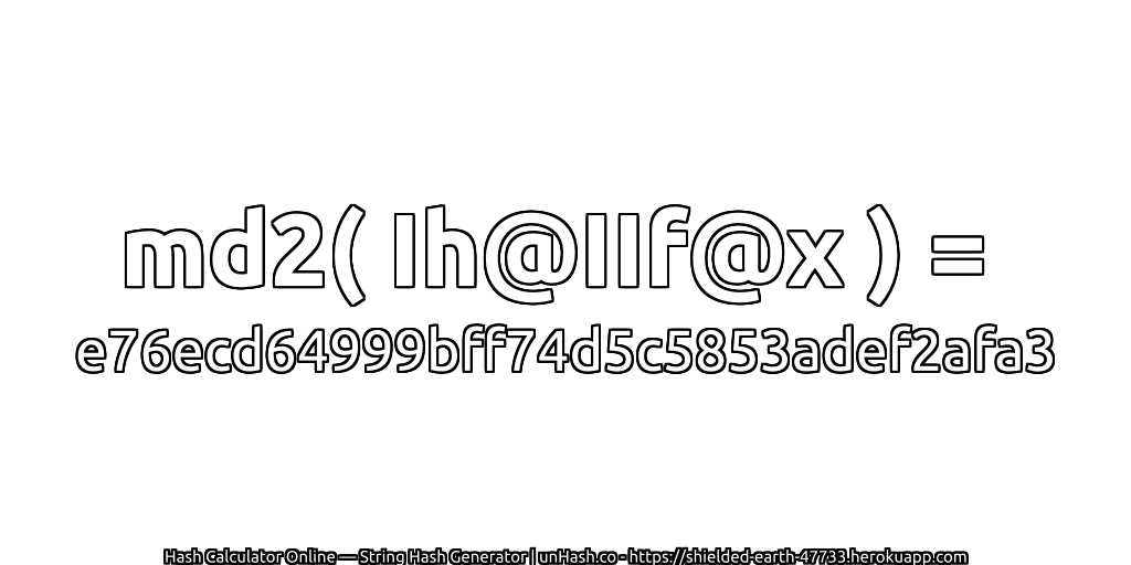 md2( Ih@IIf@x ) = e76ecd64999bff74d5c5853adef2afa3 | unHash.co