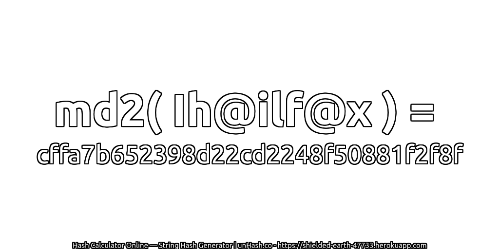 md2( Ih@ilf@x ) = cffa7b652398d22cd2248f50881f2f8f | unHash.co