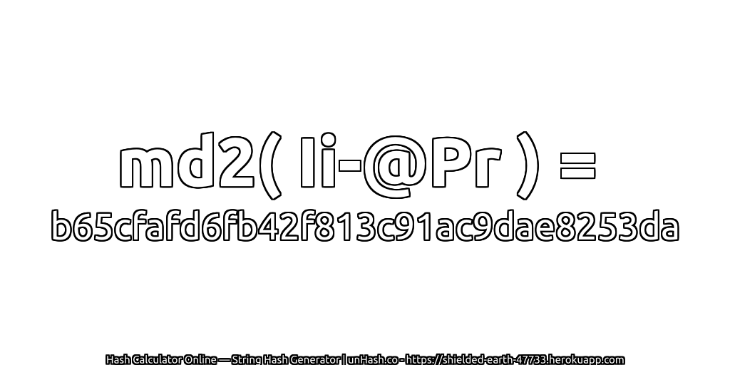 md2( Ii-@Pr ) = b65cfafd6fb42f813c91ac9dae8253da | unHash.co