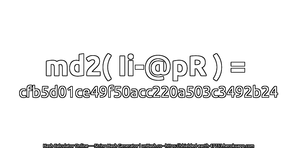 md2( Ii-@pR ) = cfb5d01ce49f50acc220a503c3492b24 | unHash.co