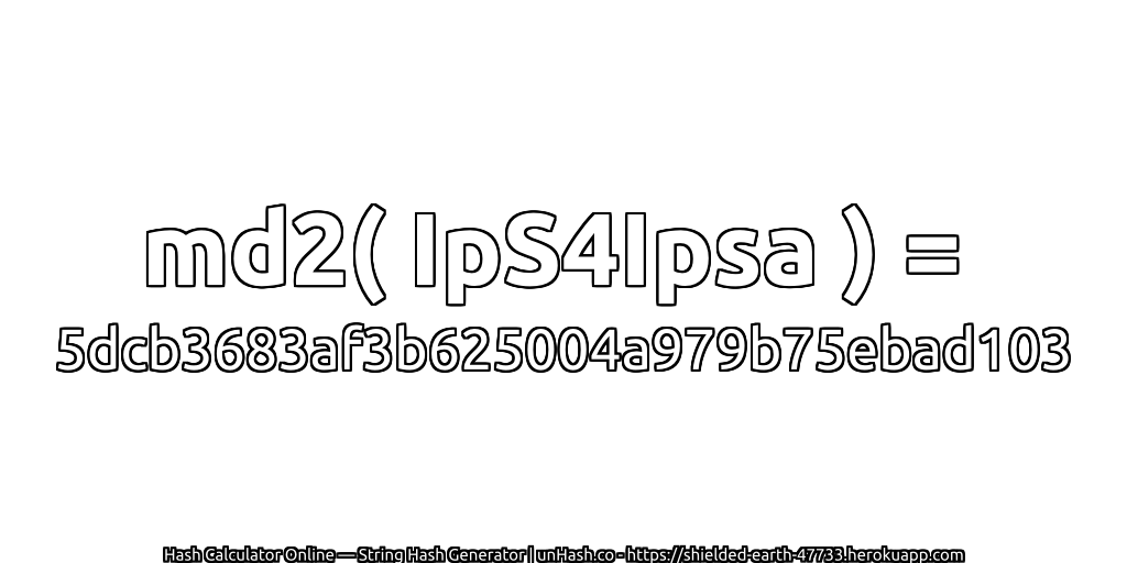 md2( IpS4Ipsa ) = 5dcb3683af3b625004a979b75ebad103 | unHash.co