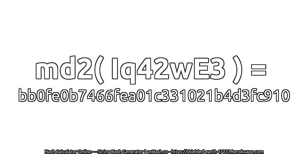 md2( Iq42wE3 ) = bb0fe0b7466fea01c331021b4d3fc910 | unHash.co