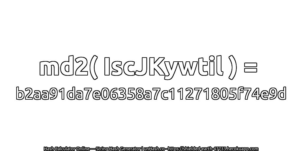 md2( IscJKywtil ) = b2aa91da7e06358a7c11271805f74e9d | unHash.co