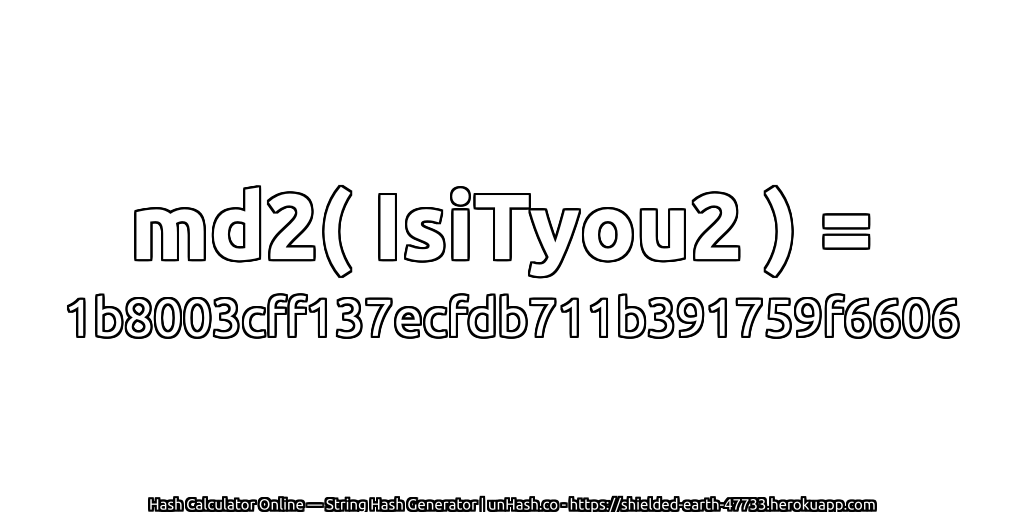 md2( IsiTyou2 ) = 1b8003cff137ecfdb711b391759f6606 | unHash.co